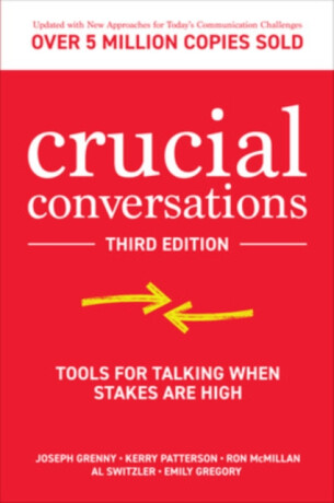 Crucial Conversations: Tools for Talking When Stakes are High, Third Edition - Kerry Patterson,Al Switzler,Joseph Grenny,Ron McMillan,Emily Gregory
