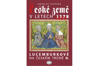 České země v letech 1378-1437 - Lucemburkové na českém trůně II. - Jaroslav Čechura