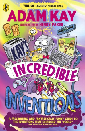 Kay´s Incredible Inventions: A fascinating and fantastically funny guide to inventions that changed the world (and some that definitely didn´t) - Adam Kay